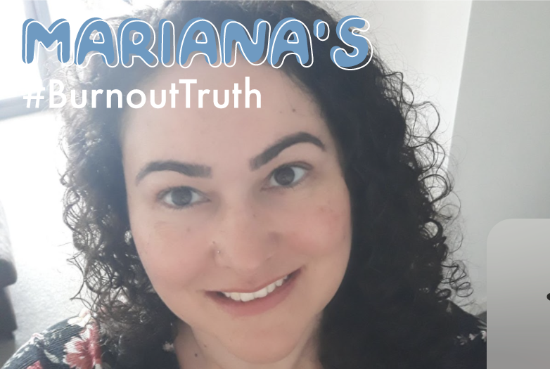 #BURNOUTTRUTH: MARIANA'S STORY